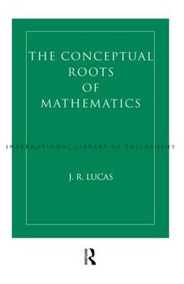 Conceptual Roots of Mathematics -  J.R. Lucas