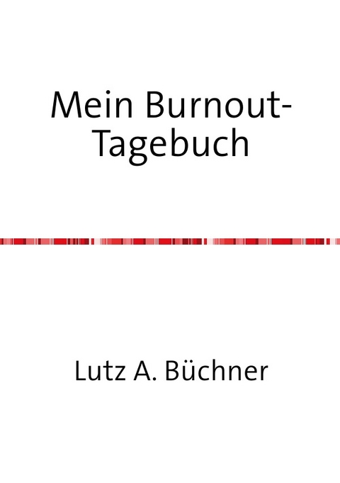 Mein Burnout-Tagebuch - Lutz A. Büchner