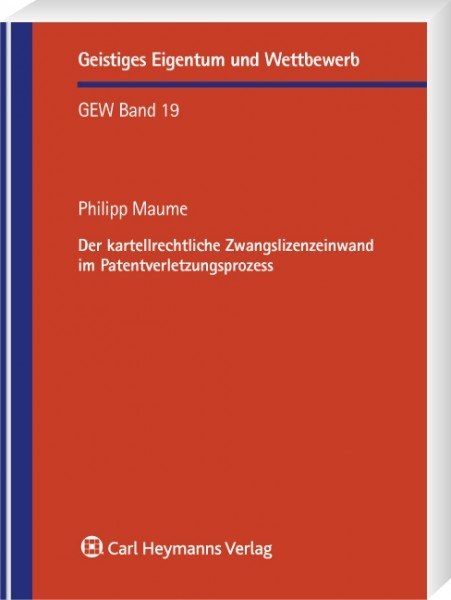 Der kartellrechtliche Zwangslizenzeinwand im Patentverletzungsprozess - Philip Maume