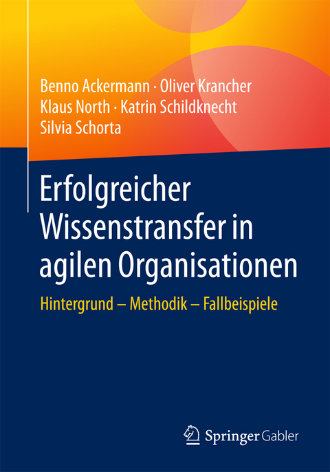 Erfolgreicher Wissenstransfer in agilen Organisationen - Benno Ackermann, Oliver Krancher, Klaus North, Katrin Schildknecht, Silvia Schorta