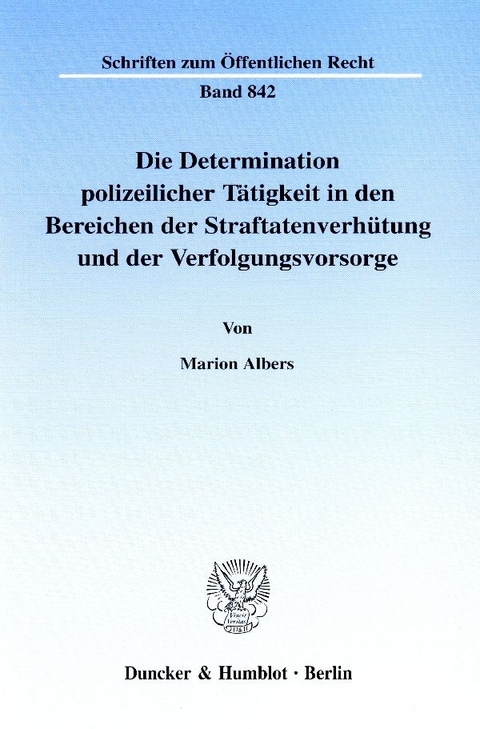 Die Determination polizeilicher Tätigkeit in den Bereichen der Straftatenverhütung und der Verfolgungsvorsorge. - Marion Albers