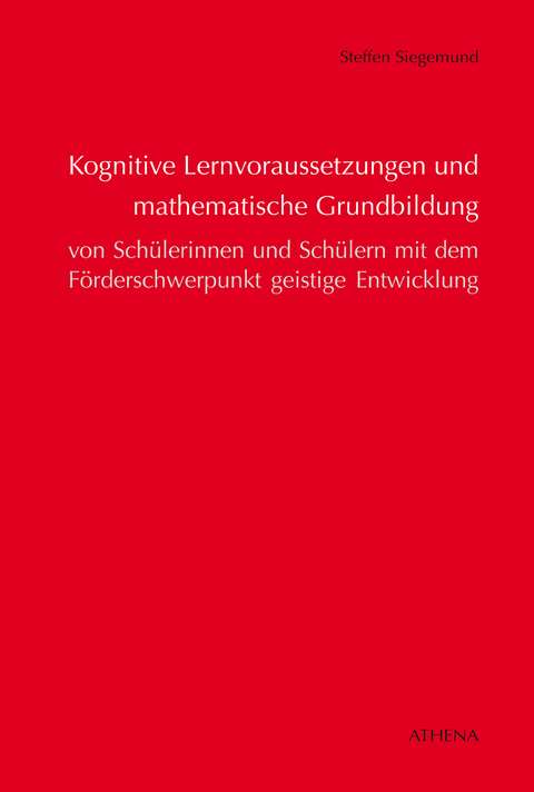 Kognitive Lernvoraussetzungen und mathematische Grundbildung von Schülerinnen und Schülern mit dem Förderschwerpunkt geistige Entwicklung - Steffen Siegemund