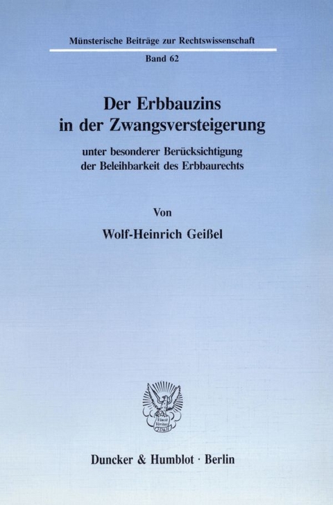 Der Erbbauzins in der Zwangsversteigerung unter besonderer Berücksichtigung der Beleihbarkeit des Erbbaurechts. - Wolf-Heinrich Geißel