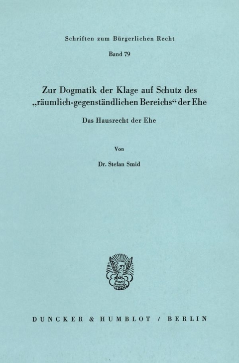 Zur Dogmatik der Klage auf Schutz des "räumlich-gegenständlichen Bereichs" der Ehe. Das Hausrecht der Ehe. - Stefan Smid