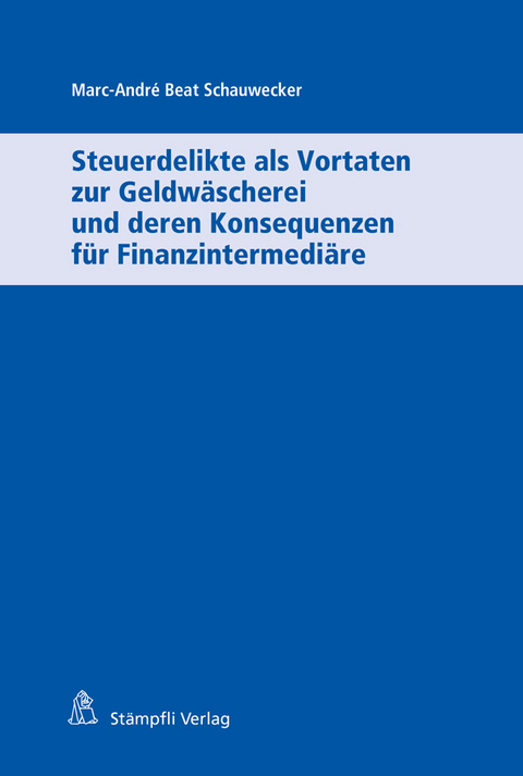 Steuerdelikte als Vortaten zur Geldwäscherei und deren Konsequenzen für Finanzintermediäre - Marc-André Beat Schauwecker