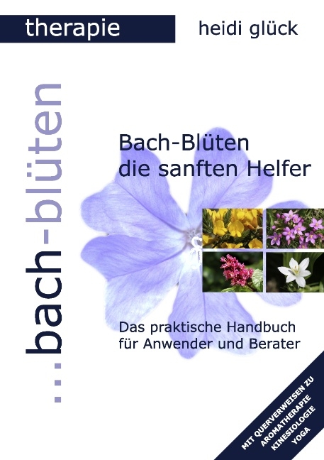 Bach-Blüten die sanften Helfer - Heidi Glück