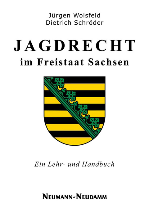 Jagdrecht im Freistaat Sachsen - Jürgen Wolsfeld, Dietrich Schröder