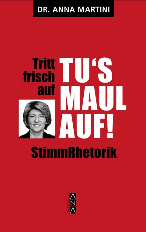 Tritt frisch auf, tu's Maul auf, StimmRhetorik - Anna Martini