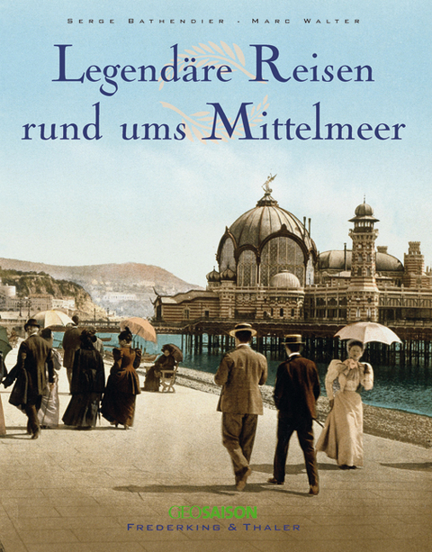 Legendäre Reisen rund ums Mittelmeer - Marc Walter, Serge Bathendier