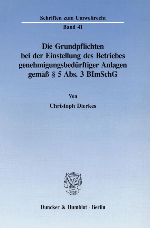 Die Grundpflichten bei der Einstellung des Betriebes genehmigungsbedürftiger Anlagen gemäß § 5 Abs. 3 BImSchG. - Christoph Dierkes