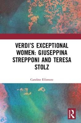 Verdi’s Exceptional Women: Giuseppina Strepponi and Teresa Stolz -  Caroline Ellsmore