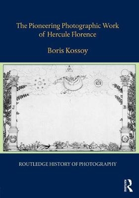 Pioneering Photographic Work of Hercule Florence -  Boris Kossoy