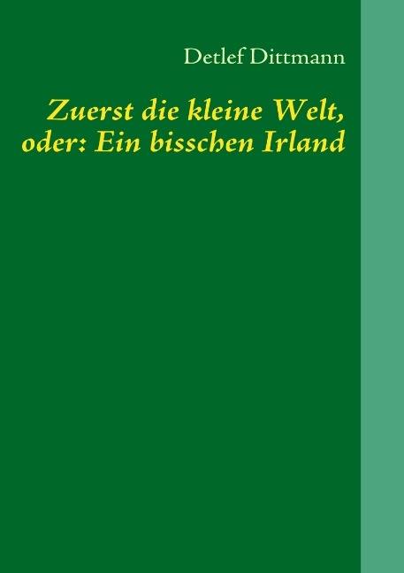 Zuerst die kleine Welt, oder: Ein bisschen Irland - Detlef Dittmann