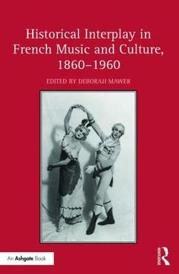 Historical Interplay in French Music and Culture, 1860-1960 - 