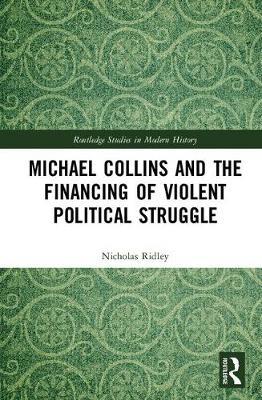 Michael Collins and the Financing of Violent Political Struggle -  Nicholas Ridley