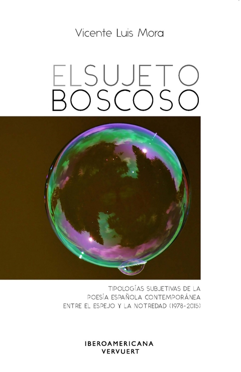 El sujeto boscoso : tipologías subjetivas de la poesía española contemporánea entre el espejo y la notredad (1978-2015) - Vicente Luis Mora