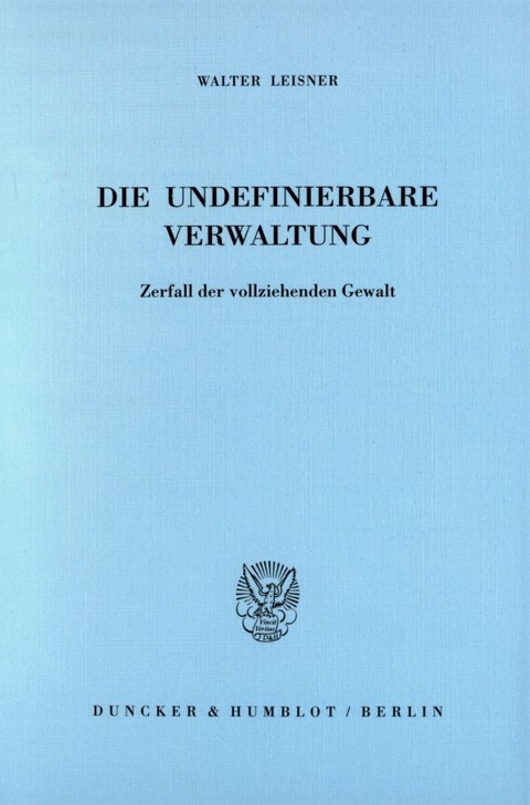 Die undefinierbare Verwaltung. - Walter Leisner