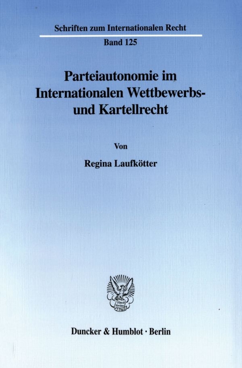 Parteiautonomie im Internationalen Wettbewerbs- und Kartellrecht. - Regina Laufkötter