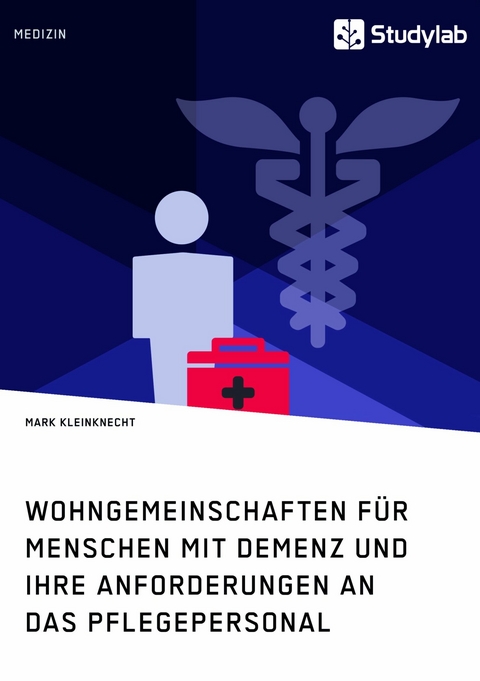 Wohngemeinschaften für Menschen mit Demenz und ihre Anforderungen an das Pflegepersonal - Mark Kleinknecht