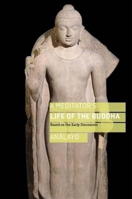 Meditator's Life of the Buddha -  Analayo