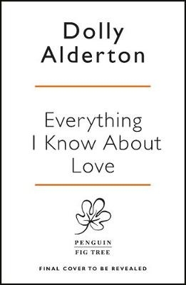 Everything I Know About Love -  Dolly Alderton