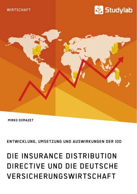 Die Insurance Distribution Directive und die deutsche Versicherungswirtschaft. Entwicklung, Umsetzung und Auswirkungen der IDD - Mirko Domazet