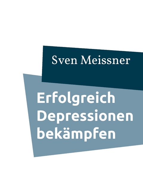 Erfolgreich Depressionen bekämpfen - Sven Meissner