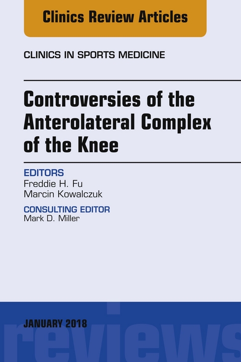 Controversies of the Anterolateral Complex of the Knee, An Issue of Clinics in Sports Medicine -  Freddie H. Fu,  Marcin Kowalczuk