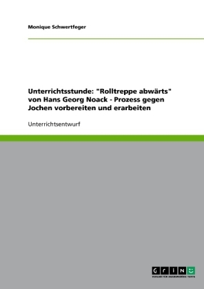 Unterrichtsstunde: "Rolltreppe abwÃ¤rts" von Hans Georg Noack - Prozess gegen Jochen vorbereiten und erarbeiten - Monique Schwertfeger