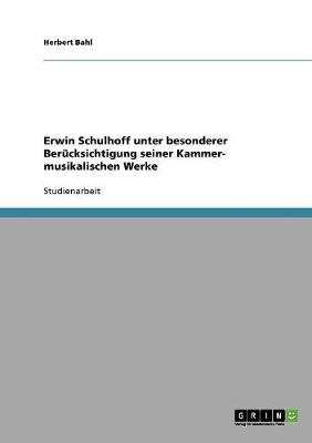 Erwin Schulhoff unter besonderer BerÃ¼cksichtigung seiner Kammer- musikalischen Werke - Herbert Bahl