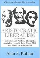 Aristocratic Liberalism -  Alan Kahan