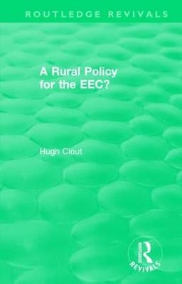 Routledge Revivals: A Rural Policy for the EEC (1984) -  Hugh Clout