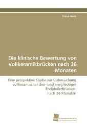 Die klinische Bewertung von Vollkeramikbrücken nach 36 Monaten - Fränzi Abels