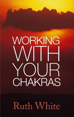 Working With Your Chakras - Ruth White