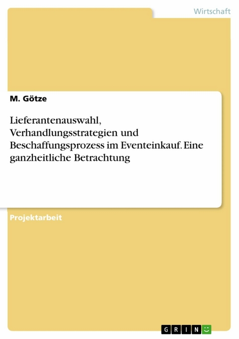 Lieferantenauswahl, Verhandlungsstrategien und Beschaffungsprozess im Eventeinkauf. Eine ganzheitliche Betrachtung - M. Götze