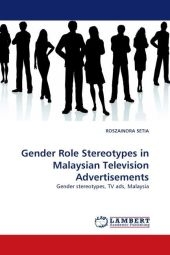 Gender Role Stereotypes in Malaysian Television Advertisements - Roszainora Setia