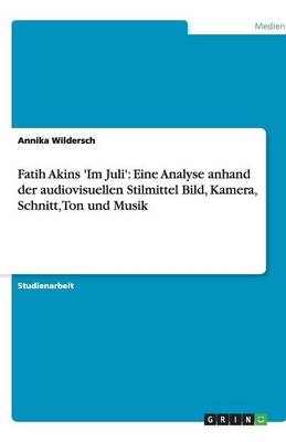 Fatih Akins 'Im Juli': Eine Analyse anhand der audiovisuellen Stilmittel  Bild, Kamera, Schnitt, Ton und Musik - Annika Wildersch