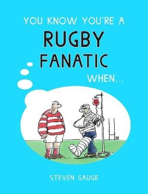 You Know You're a Rugby Fanatic When... -  Steven Gauge