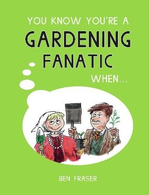 You Know You're a Gardening Fanatic When... -  Ben Fraser