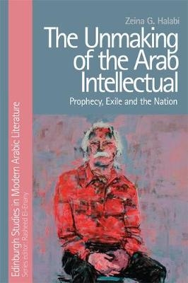 Unmaking of the Arab Intellectual -  Zeina G. Halabi