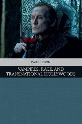 Vampires, Race, and Transnational Hollywoods -  Dale Hudson