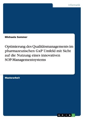 Optimierung des Qualitätsmanagements im pharmazeutischen GxP Umfeld mit Sicht auf die Nutzung eines innovativen SOP-Managementsystems - Michaela Sommer