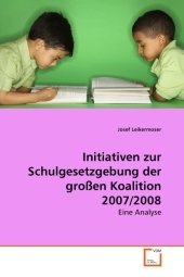 Initiativen zur Schulgesetzgebung der großen Koalition 2007/2008 - Josef Leikermoser