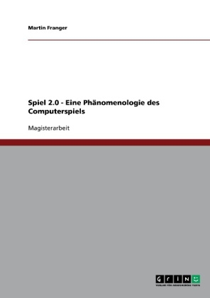 Spiel 2.0 - Eine Phänomenologie des Computerspiels - Martin Franger