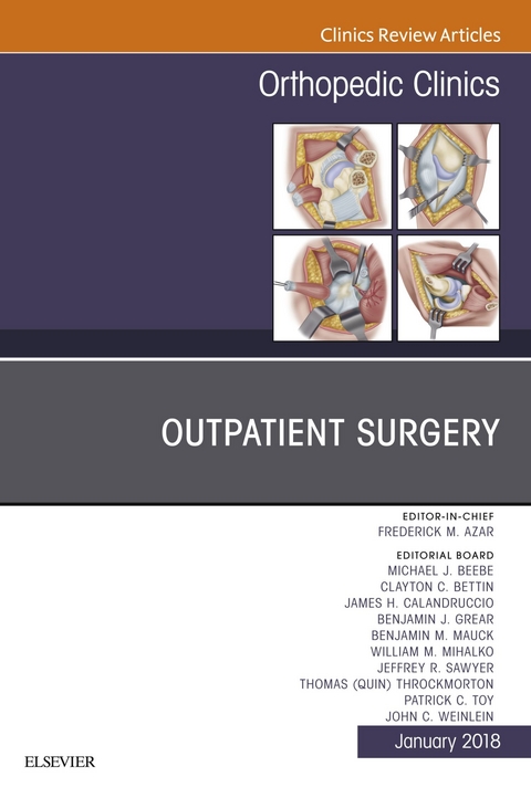 Outpatient Surgery, An Issue of Orthopedic Clinics -  Frederick M. Azar,  John C. Weinlein,  Michael J. Beebee,  Clayton C. Bettin,  James H. Calandruccio,  Benjamin J. Grear,  Benjamin M. Mauck,  William M. Mihalko,  Jeffrey R. Sawyer,  Patrick C. Toy