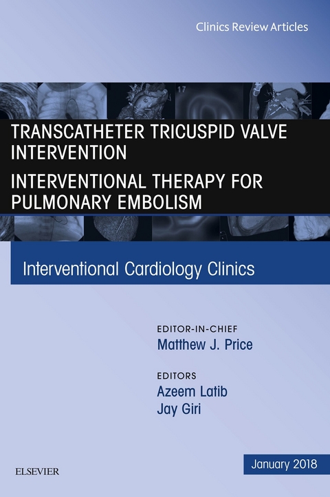 Transcatheter Tricuspid Valve Intervention / Interventional Therapy for Pulmonary Embolism, An Issue of Interventional Cardiology Clinics -  Jay Giri,  Azeem Latib