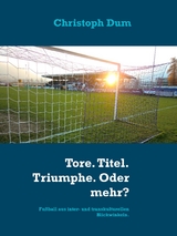 Tore. Titel. Triumphe. Oder mehr? - Christoph Dum