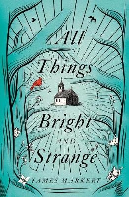 All Things Bright and Strange -  James Markert