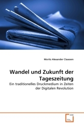 Wandel und Zukunft der Tageszeitung - Moritz Alexander Claassen