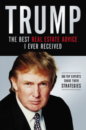 Trump: The Best Real Estate Advice I Ever Received -  Donald J. Trump